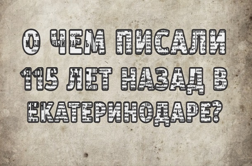 О чем писали в газетах Екатеринодара 115 лет назад